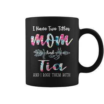 I Have Two Titles Mom And Tia Mother's Day Coffee Mug - Monsterry