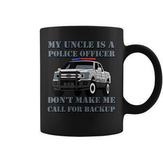 My Uncle Is A Police Officer Don't Make Me Call For Backup Coffee Mug - Monsterry