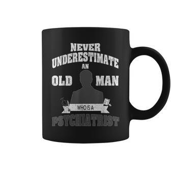 Never Underestimate An Old Man Who Is A Psychiatrist Coffee Mug - Monsterry