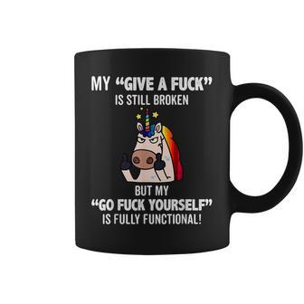 Unicorns My Give A Fuck Is Still Broken But My Go Fuck Coffee Mug - Monsterry
