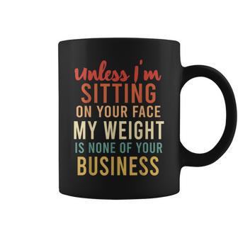 Unless Im Sitting On Your Face Weight Your Business Coffee Mug | Mazezy