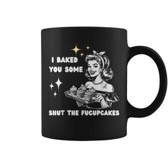 Vintage I Just Baked You Some Shut The Fucupcakes Cool Woman Coffee Mug | Mazezy AU