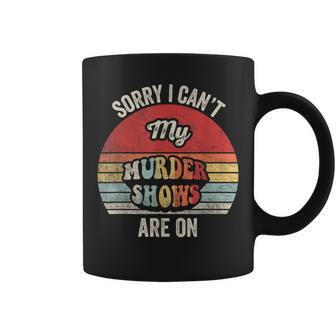 Vintage Sorry I Can't My Murder Shows Are On True Crime Coffee Mug - Seseable