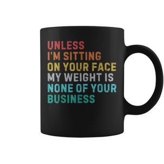 Vintage Unless I'm Sitting On Your Face My Weight Is None Coffee Mug - Monsterry