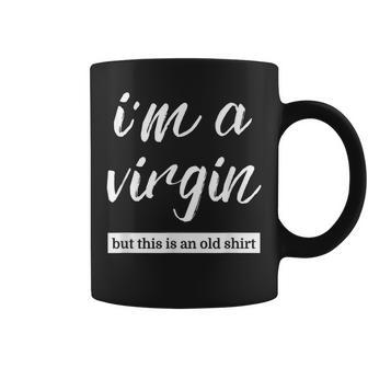 Im A Virgin This Is An Old Inappropriate Coffee Mug - Monsterry AU