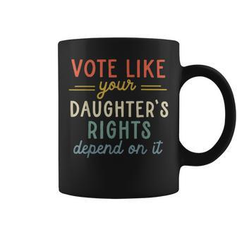 Vote Like Your Daughter's Rights Depend On It Coffee Mug - Seseable