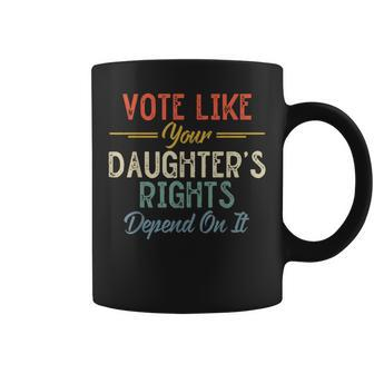 Vote Like Your Daughter's Rights Depend On It For Women Coffee Mug - Monsterry