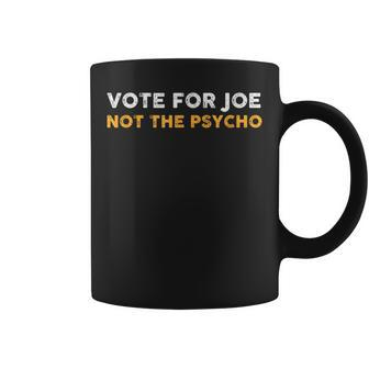 Vote For Joe Not The Psycho 2024 Coffee Mug | Mazezy