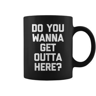 Do You Wanna Get Outta Here Saying Sarcastic Coffee Mug - Monsterry CA