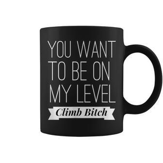 You Want To Be On My Level Climb Boss Babe Saying Coffee Mug | Crazezy CA