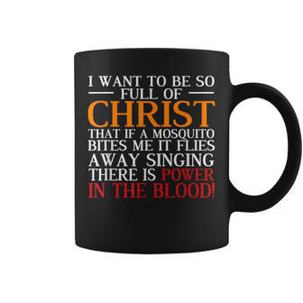 I Want To Be So Full Of Christ There Is Power In The Blood Coffee Mug - Monsterry UK