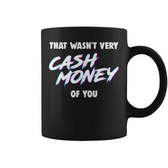That Wasn't Very Cash Money Of You Coffee Mug - Monsterry AU