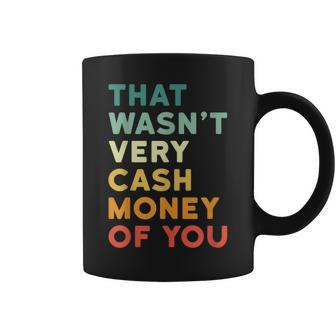 That Wasn’T Very Cash Money Of You Hilarious Vintage Coffee Mug - Monsterry