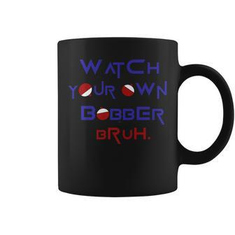Watch Your Own Bobber Bruh Coffee Mug - Monsterry UK