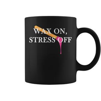 Wax On Stress Off Waxing Wax Esthetician Waxer Coffee Mug - Monsterry