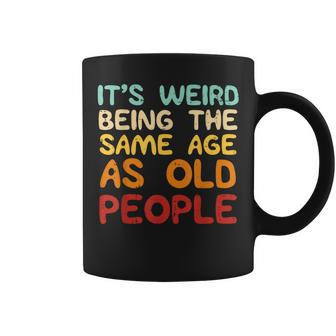 Weird Being Same Age As Old People Saying Women Coffee Mug - Thegiftio UK