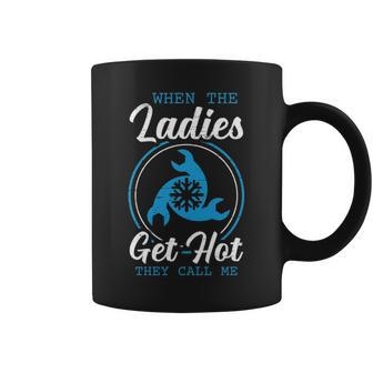 When The Ladies Get Hot They Call Me Hvac Technician Coffee Mug | Mazezy