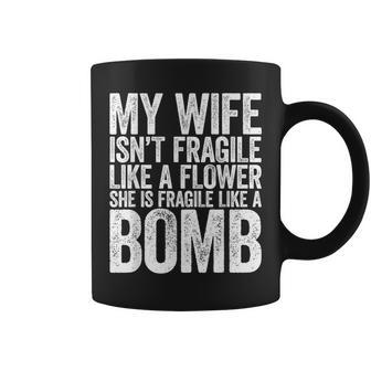 My Wife Isn't Fragile Like A Flower She Is Like A Bomb Coffee Mug - Monsterry DE