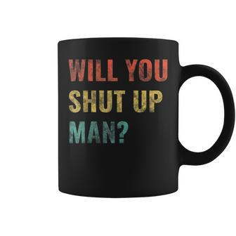 Will You Shut Up Man Coffee Mug | Crazezy UK