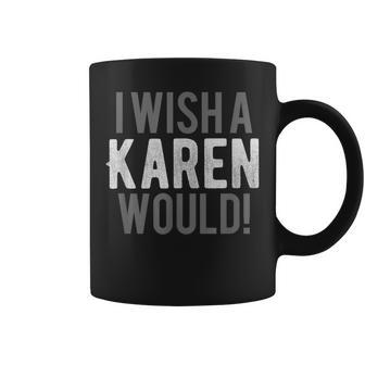 I Wish A Karen Would Matching Idea Quote Coffee Mug | Crazezy DE