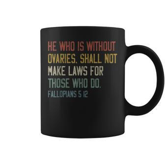 He Who Is Without Ovaries Shall Not Make Laws For Those Coffee Mug - Seseable