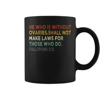 He Who Is Without Ovaries Shall Not Make Laws For Those Who Coffee Mug - Seseable