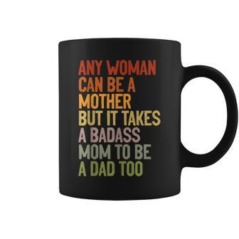 Any Woman Can Be A Mother It Takes A Badass To Be A Dad Too Coffee Mug - Monsterry AU