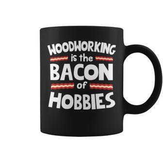 Woodworking Is The Bacon Of Hobbies Coffee Mug | Mazezy
