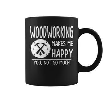 Woodworking Makes Me Happy You Not So Much Coffee Mug | Mazezy