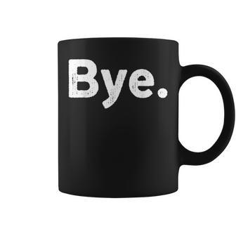 The Word Bye That Says Bye Sarcastic One Word Coffee Mug - Monsterry