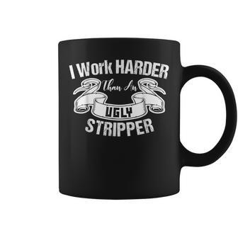 I Work Harder Than An Ugly Stripper Quote Coffee Mug | Crazezy
