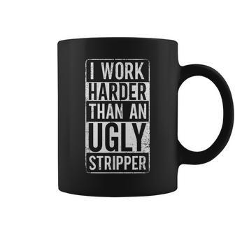 I Work Harder Than An Ugly Stripper Sarcastic Coffee Mug | Crazezy
