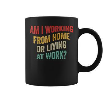 Am I Working From Home Or Living At Work Vintage Coffee Mug - Monsterry