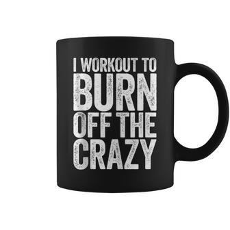 I Workout To Burn Off The Crazy Gym Coffee Mug - Monsterry