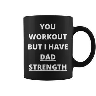 You Workout But I Have Dad Strength Dad Coffee Mug - Monsterry CA