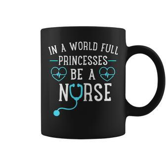 In A World Full Of Princesses Be A Nurse Women Coffee Mug | Crazezy AU