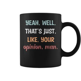 Yeah Well That's Just Like Your Opinion Man Quote Coffee Mug | Crazezy