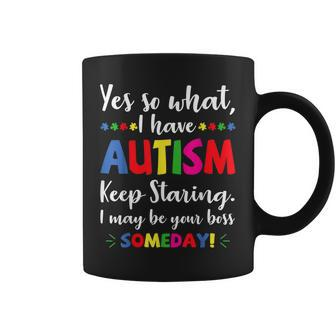 Yes I Have Autism Keep Staring I May Be Your Boss Someday Coffee Mug | Crazezy CA