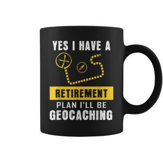 Yes I Have A Retirement Plan I'll Be Geocaching Coffee Mug - Monsterry CA