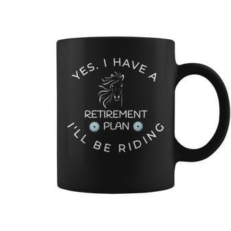 Yes I Have A Retirement Plan I'll Be Riding Horses Coffee Mug - Monsterry DE