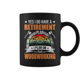 Yes I Do Have A Retirement Plan I Plan Woodworking Coffee Mug | Mazezy