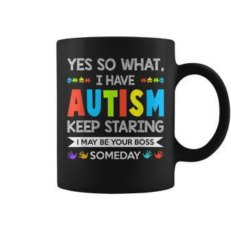 Yes So I Have Autism Keep Staring I May Be Your Boss Someday Coffee Mug | Crazezy AU
