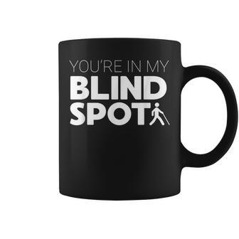 You're In My Blind Spot Low Vision Blindness Coffee Mug - Monsterry UK