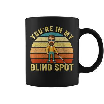 You're In My Blind Spot Blind People Person Vintage Coffee Mug - Monsterry DE