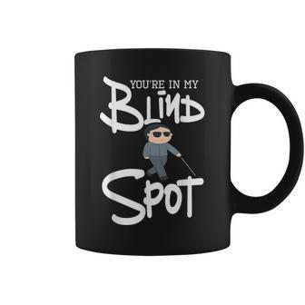 You're In My Blind Spot Visual Impairment Blindness Coffee Mug - Monsterry UK