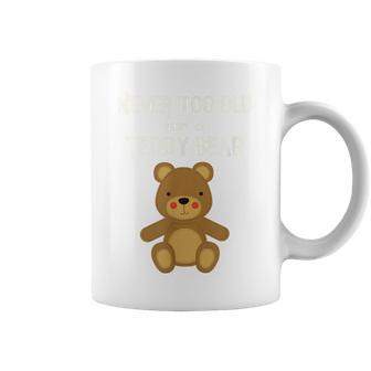 Adorable Teddy Bear Never Too Old For Teddy Bear Coffee Mug - Monsterry