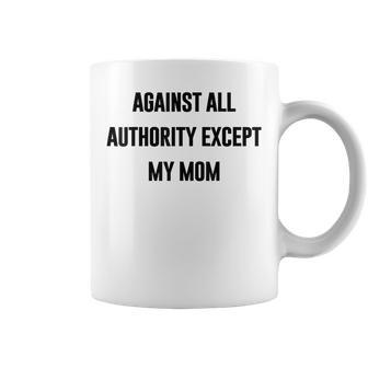 Against All Authority Except My Mom For Mother Son Daughter Coffee Mug - Monsterry AU