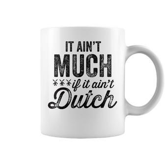 It Ain't Much If It Ain't Dutch Coffee Mug - Monsterry CA