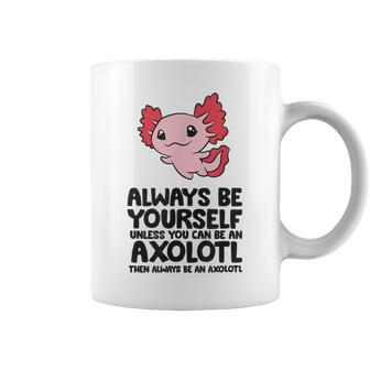 Always Be Yourself Unless You Can Be An Axolotl Coffee Mug - Thegiftio UK