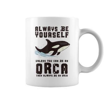 Always Be Yourself Unless You Can Be An Orca Coffee Mug - Thegiftio